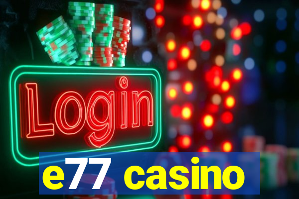 e77 casino